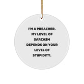 Funny Preacher Gifts from Friends for Preacher - I'm A Preacher. My Level Of Sarcasm Depends On Your Level Of Stupidity. Christmas Circle Ornament - Image 1